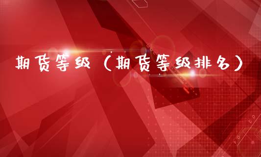 期货等级（期货等级排名）
