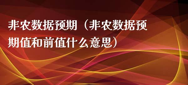 非农数据预期（非农数据预期值和前值什么意思）