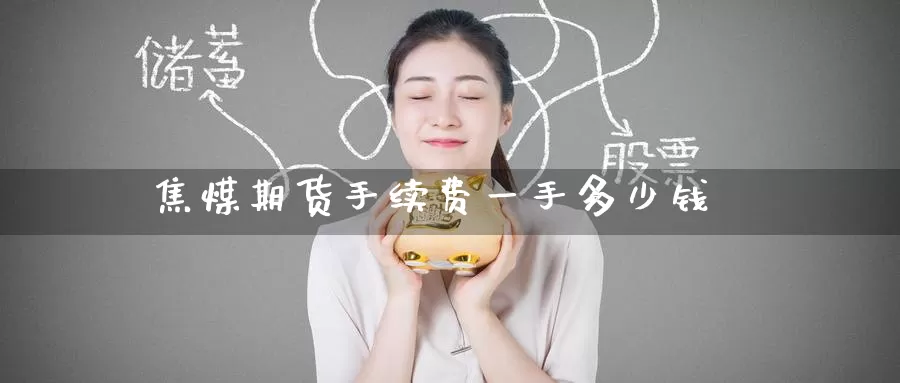 焦煤期货手续费一手多少钱