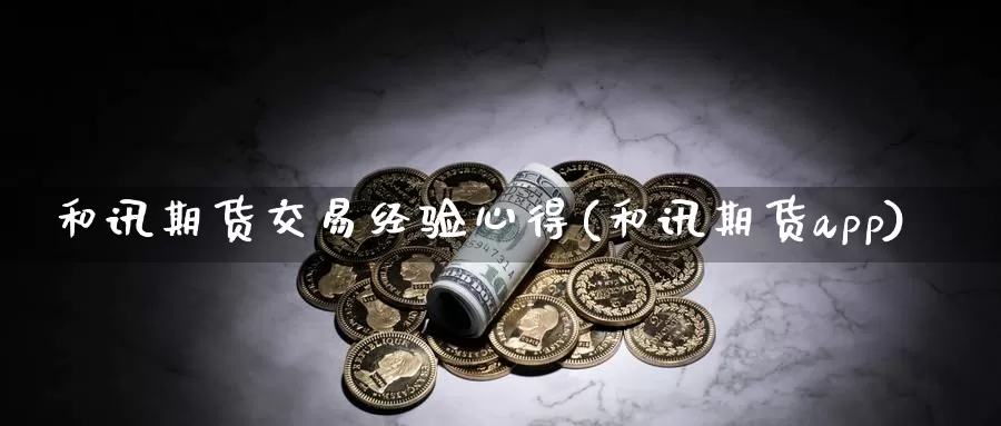 和讯期货交易经验心得(和讯期货app)