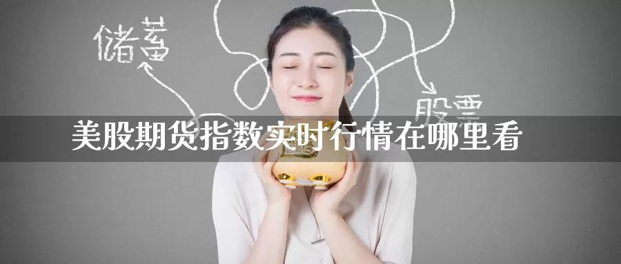 美股期货指数实时行情在哪里看
