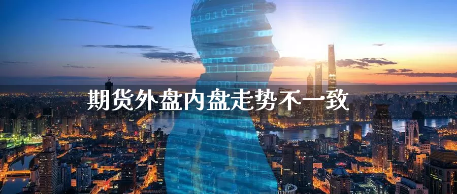 期货外盘内盘走势不一致