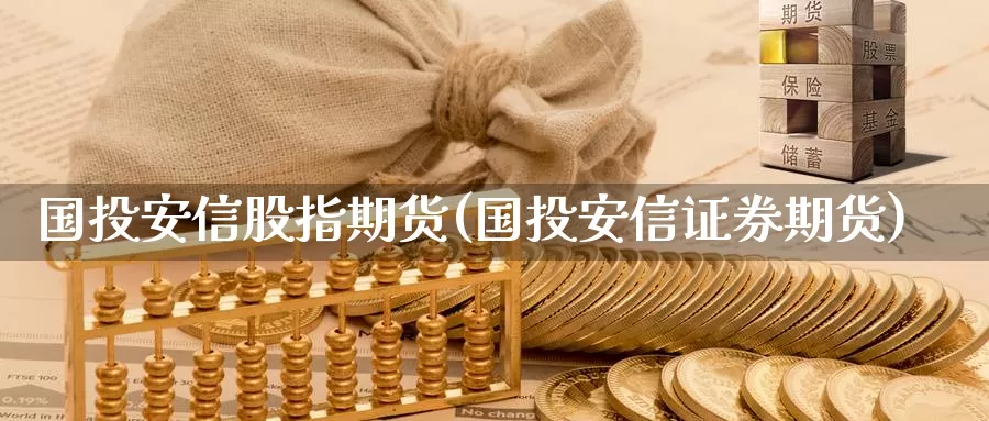 国投安信股指期货(国投安信证券期货)