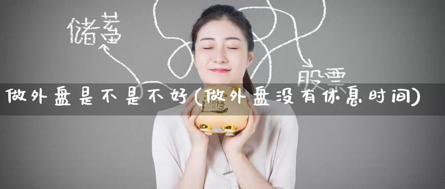 做外盘是不是不好(做外盘没有休息时间)