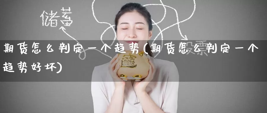 期货怎么判定一个趋势(期货怎么判定一个趋势好坏)