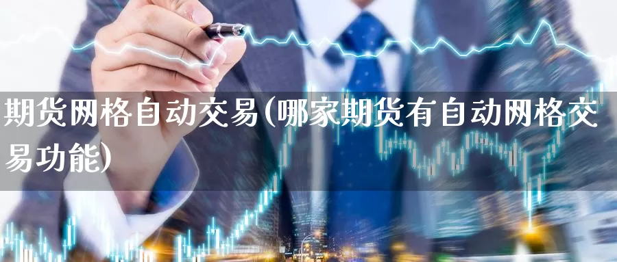 期货网格自动交易(哪家期货有自动网格交易功能)