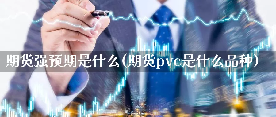 期货强预期是什么(期货pvc是什么品种)