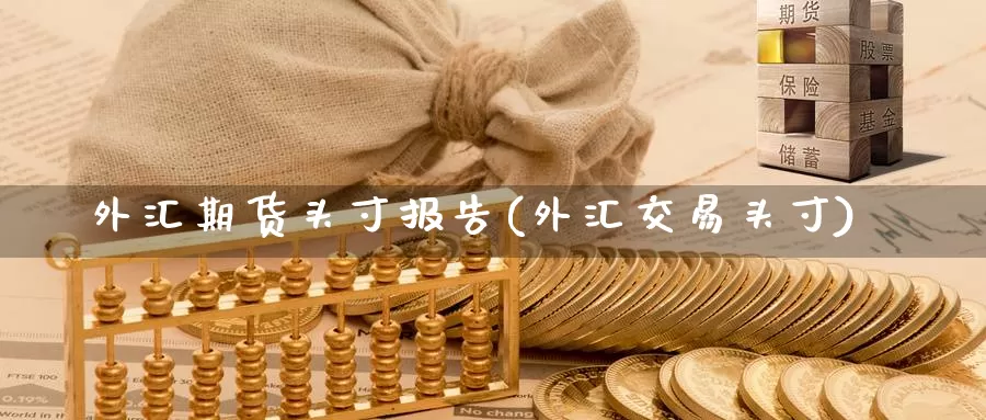 外汇期货头寸报告(外汇交易头寸)
