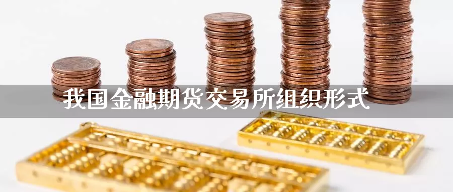 我国金融期货交易所组织形式