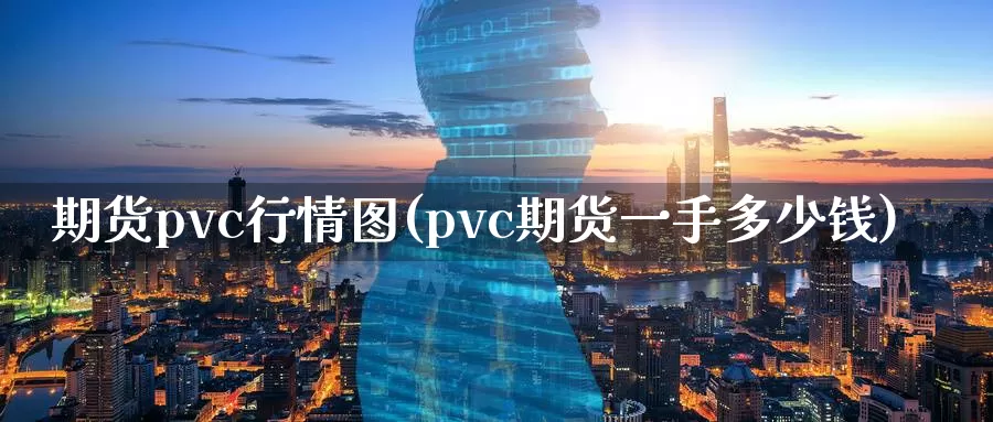 期货pvc行情图(pvc期货一手多少钱)
