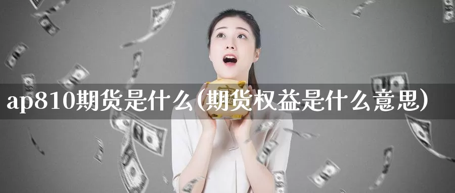 ap810期货是什么(期货权益是什么意思)