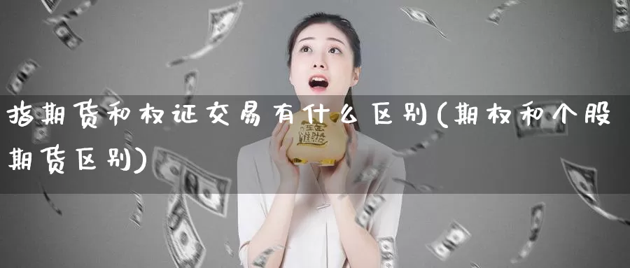 指期货和权证交易有什么区别(期权和个股期货区别)