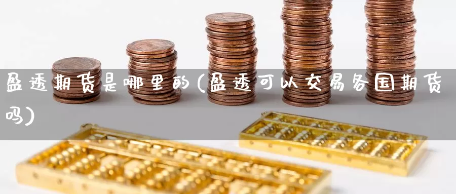 盈透期货是哪里的(盈透可以交易各国期货吗)