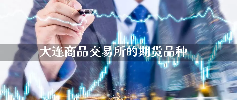 大连商品交易所的期货品种