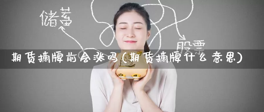 期货摘牌前会涨吗(期货摘牌什么意思)