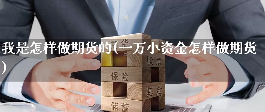 我是怎样做期货的(一万小资金怎样做期货)