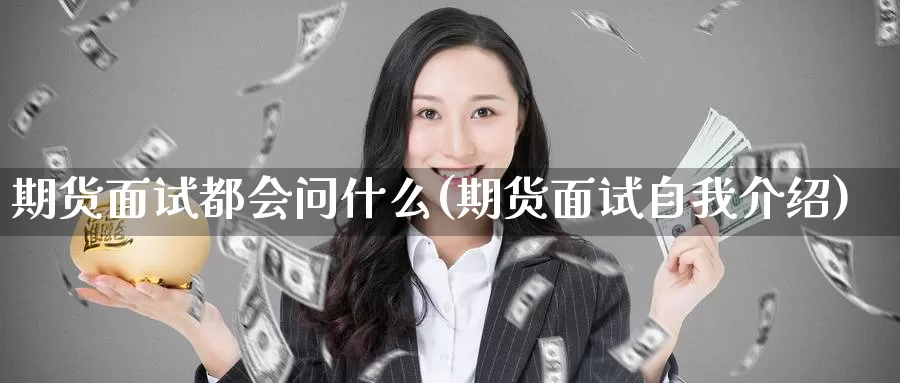 期货面试都会问什么(期货面试)