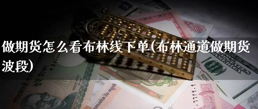 做期货怎么看布林线下单(布林通道做期货波段)