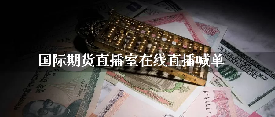国际期货直播室在线直播喊单