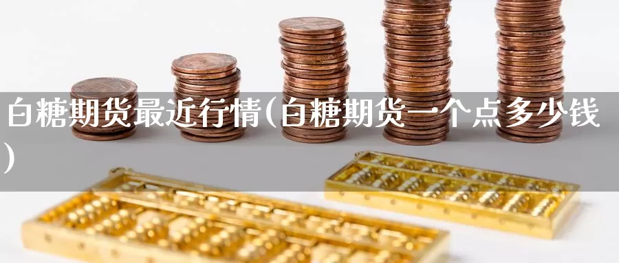 白糖期货最近行情(白糖期货一个点多少钱)