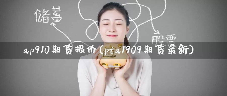 ap910期货报价(pta1909期货最新)