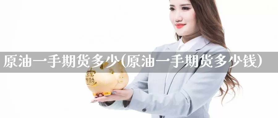 原油一手期货多少(原油一手期货多少钱)