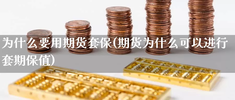 为什么要用期货套保(期货为什么可以进行套期保值)