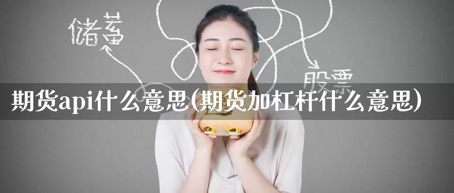 期货api什么意思(期货加杠杆什么意思)