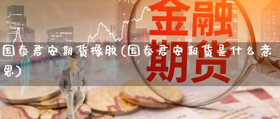 期货橡胶(期货是什么意思)