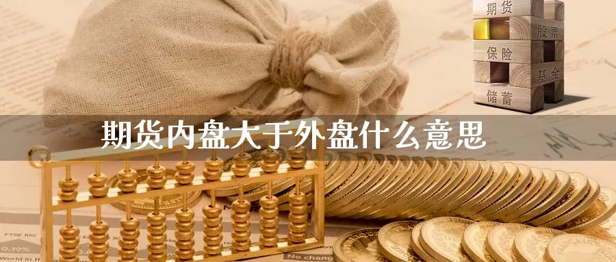 期货内盘大于外盘什么意思