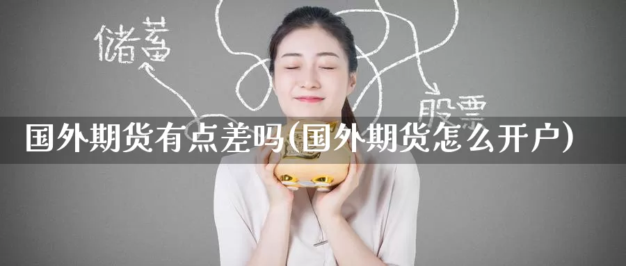 国外期货有点差吗(国外期货怎么开户)