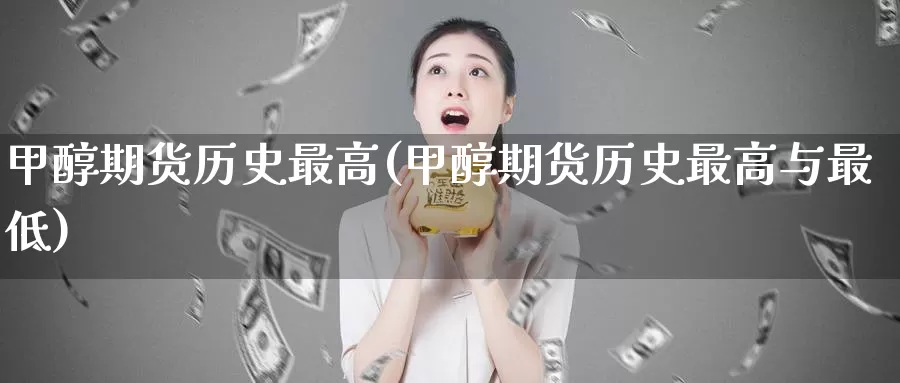 甲醇期货历史最高(甲醇期货历史最高与最低)