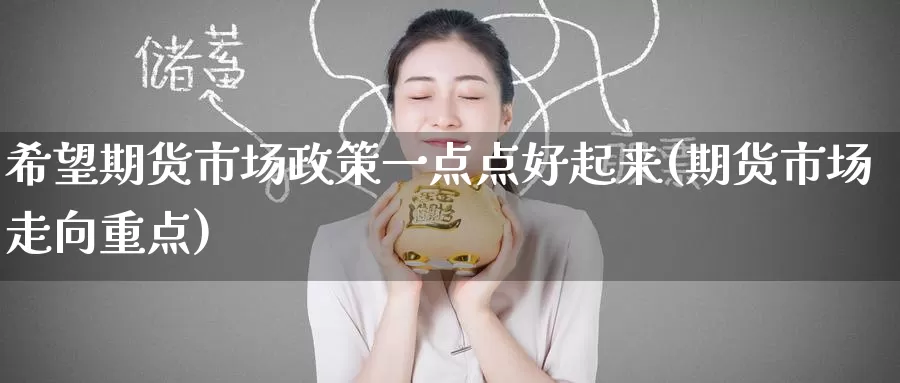 希望期货市场政策一点点好起来(期货市场走向重点)