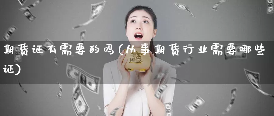 期货证有需要的吗(从事期货行业需要哪些证)