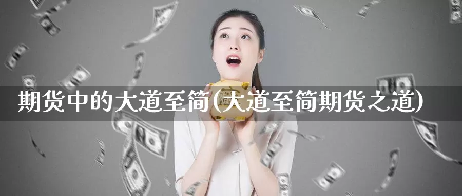 期货中的大道至简(大道至简期货之道)
