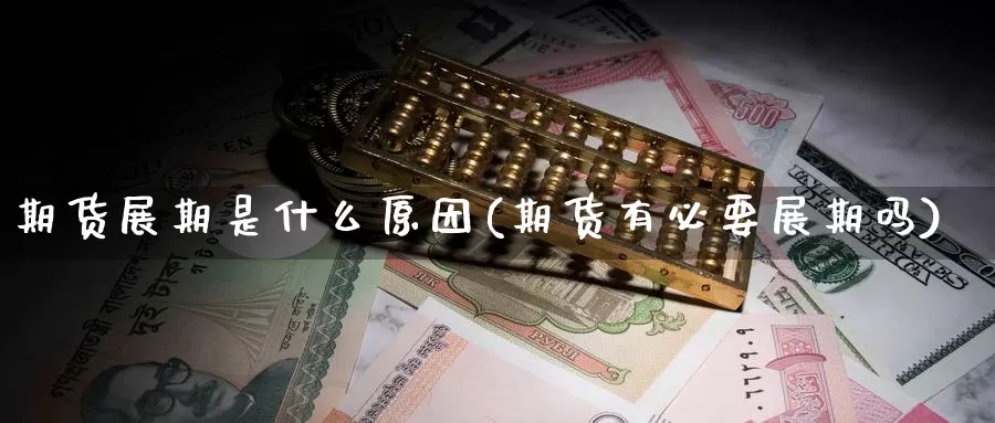 期货展期是什么原因(期货有必要展期吗)