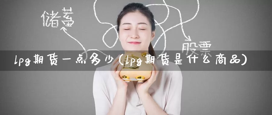 lpg期货一点多少(lpg期货是什么商品)