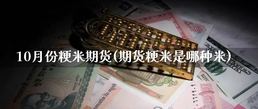 10月份粳米期货(期货粳米是哪种米)