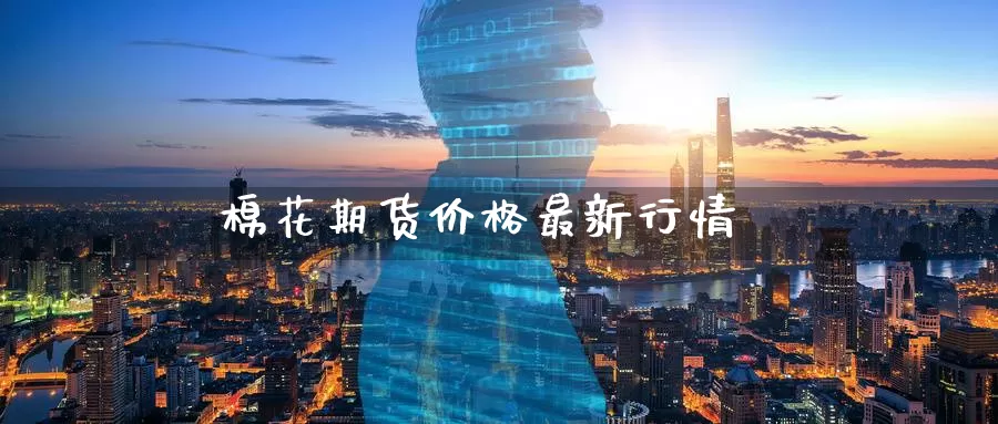 棉花期货价格最新行情