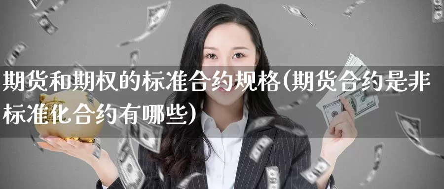 期货和期权的标准合约规格(期货合约是非标准化合约有哪些)