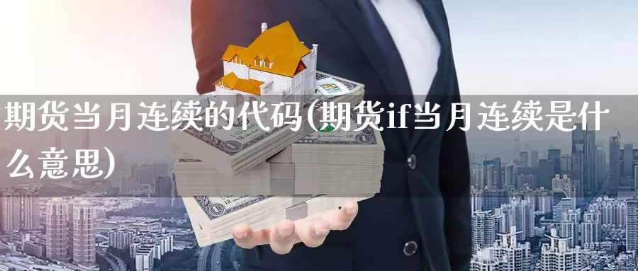 期货当月连续的代码(期货if当月连续是什么意思)