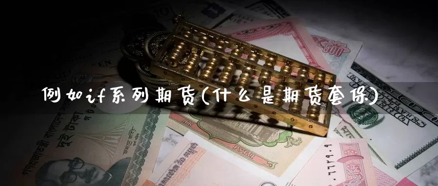 例如if系列期货(什么是期货套保)