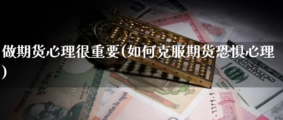 做期货心理很重要(如何克服期货恐惧心理)
