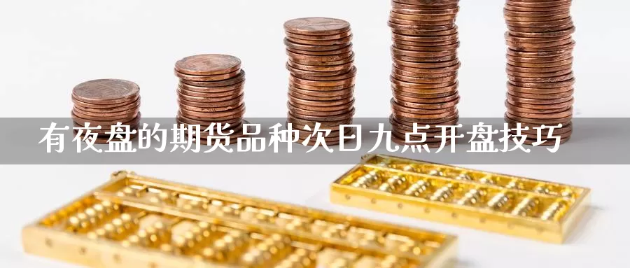 有夜盘的期货品种次日九点**技巧