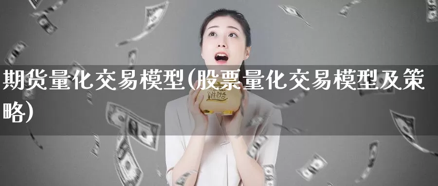 期货量化交易模型(股票量化交易模型及策略)