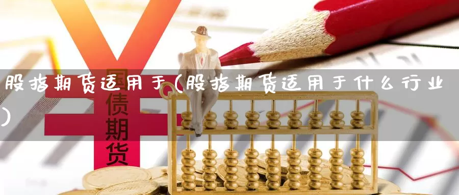 股指期货适用于(股指期货适用于什么行业)