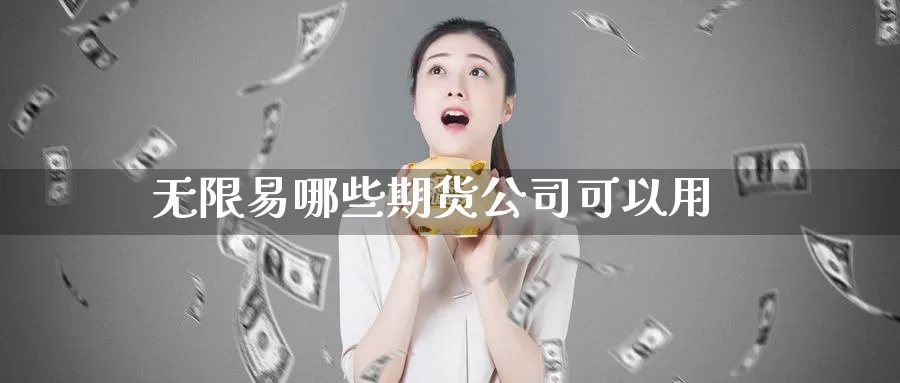 无限易哪些期货公司可以用