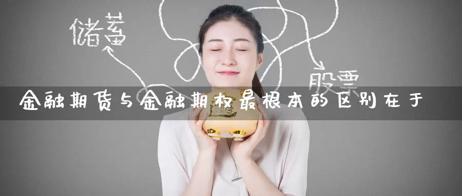 金融期货与金融期权最根本的区别在于