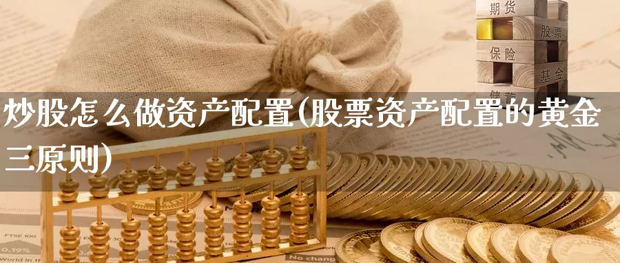 炒股怎么做资产配置(股票资产配置的黄金三原则)