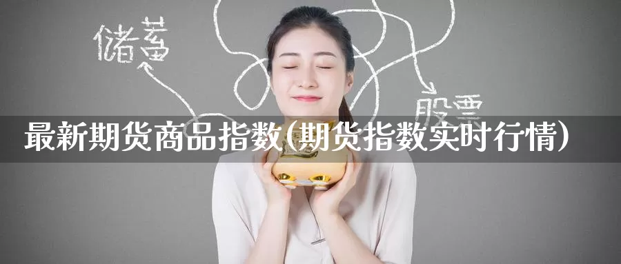 最新期货商品指数(期货指数实时行情)